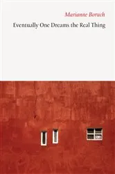 Book cover of Eventually One Dreams the Real Thing by Marianne Boruch