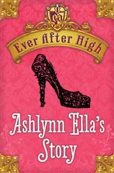 Book cover of Ever After High: Ashlynn Ella's Story by Shannon Hale