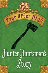 Book cover of Ever After High: Hunter Huntsman's Story by Shannon Hale