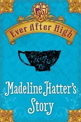 Book cover of Ever After High: Madeline Hatter's Story by Shannon Hale