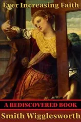 Book cover of Ever Increasing Faith (Rediscovered Books) by Smith Wigglesworth