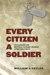 Book cover of Every Citizen a Soldier by William A. Taylor