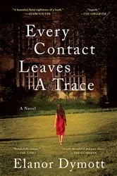 Book cover of Every Contact Leaves A Trace: A Novel by Elanor Dymott