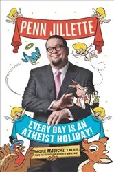 Book cover of Every Day Is an Atheist Holiday! by Penn Jillette