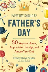 Book cover of Every Day Should be Father's Day by Jennifer Basye Sander