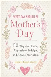 Book cover of Every Day Should be Mother's Day by Jennifer Basye Sander