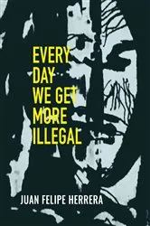 Book cover of Every Day We Get More Illegal by Juan Felipe Herrera