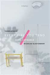 Book cover of Every Fire You Tend by Sema Kaygusuz