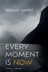 Book cover of Every Moment Is Now by Thomas Juarez