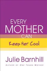 Book cover of Every Mother Can Keep Her Cool by Julie Barnhill
