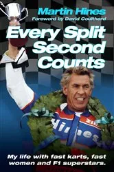 Book cover of Every Split Second Counts - My Life with Fast Carts, Fast Women and F1 Superstars by Martin Hines