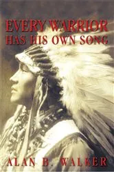 Book cover of Every Warrior Has His Own Song by Alan B. Walker