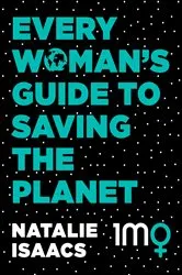 Book cover of Every Woman's Guide To Saving The Planet by Natalie Isaacs