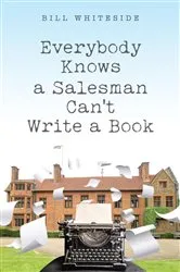 Book cover of Everybody Knows a Salesman Can't Write a Book by Bill Whiteside