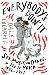 Book cover of Everybody's Doin' It: Sex, Music, and Dance in New York, 1840-1917 by Dale Cockrell