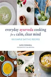 Book cover of Everyday Ayurveda Cooking for a Calm, Clear Mind by Kate O'Donnell