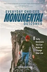 Book cover of Everyday Choices, Monumental Outcomes by Loren Carlson