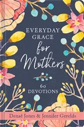 Book cover of Everyday Grace for Mothers by Denaé Jones