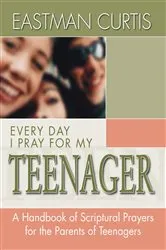 Book cover of Everyday I Pray For My Teenager by Eastman Curtis