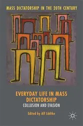 Book cover of Everyday Life in Mass Dictatorship by Alf Lüdtke
