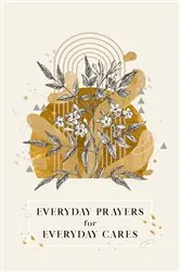 Book cover of Everyday Prayers for Everyday Cares by Candy Paull