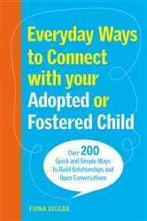 Book cover of Everyday Ways to Connect with Your Adopted or Fostered Child by Fiona Biggar
