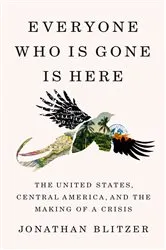 Book cover of Everyone Who Is Gone Is Here by Jonathan Blitzer