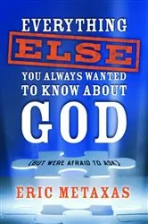 Book cover of Everything Else You Always Wanted to Know About God (But Were Afraid to Ask) by Eric Metaxas