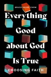 Book cover of Everything Good about God Is True by Bruce Reyes-Chow