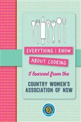 Book cover of Everything I know about cooking I learned from CWA by Country Women's Association NSW