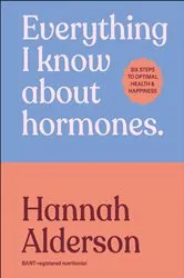 Book cover of Everything I Know About Hormones by Hannah Alderson