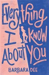Book cover of Everything I Know About You by Barbara Dee
