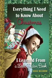 Book cover of Everything I Need to Know About Christmas I Learned From a Little Golden Book by Diane Muldrow