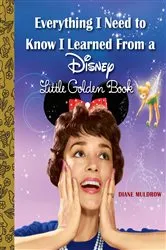 Book cover of Everything I Need to Know I Learned From a Disney Little Golden Book (Disney) by Diane Muldrow