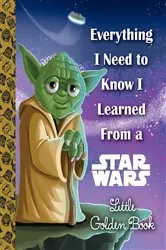 Book cover of Everything I Need to Know I Learned From a Star Wars Little Golden Book (Star Wars) by Geof Smith
