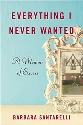 Book cover of Everything I Never Wanted by Barbara Santarelli