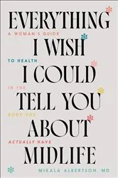Book cover of Everything I Wish I Could Tell You about Midlife by Albertson, Mikala,MD