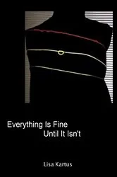 Book cover of Everything Is Fine Until It Isn't by Lisa Kartus
