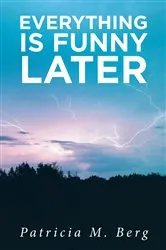 Book cover of Everything is Funny Later by Patricia  M. Berg