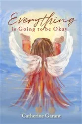 Book cover of Everything Is Going to Be Okay by Catherine Garant