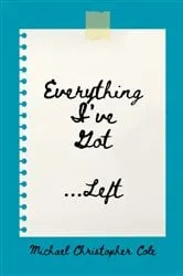 Book cover of Everything I've Got ...Left by Michael Christopher Cole