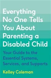 Book cover of Everything No One Tells You About Parenting a Disabled Child by Kelley Coleman
