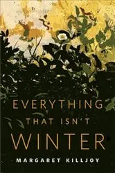 Book cover of Everything That Isn't Winter by Margaret Killjoy
