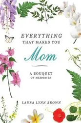 Book cover of Everything That Makes You Mom by Laura Lynn Brown