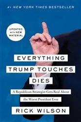 Book cover of Everything Trump Touches Dies by Rick Wilson