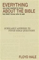 Book cover of Everything You Ever Wanted to Know About the Bible But Didn't Know Who to Ask by Floyd Hale
