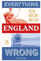Book cover of Everything You Know About England is Wrong by Matt Brown