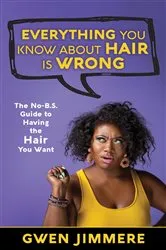 Book cover of Everything You Know About Hair Is Wrong by Gwen Jimmere