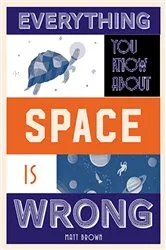 Book cover of Everything You Know About Space is Wrong by Unknown