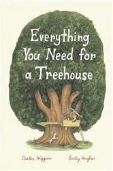 Book cover of Everything You Need for a Treehouse by Carter Higgins